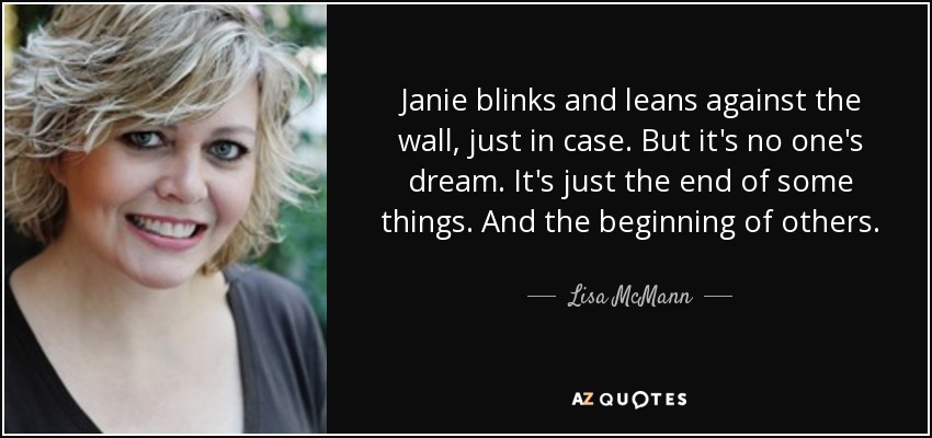 Janie blinks and leans against the wall, just in case. But it's no one's dream. It's just the end of some things. And the beginning of others. - Lisa McMann
