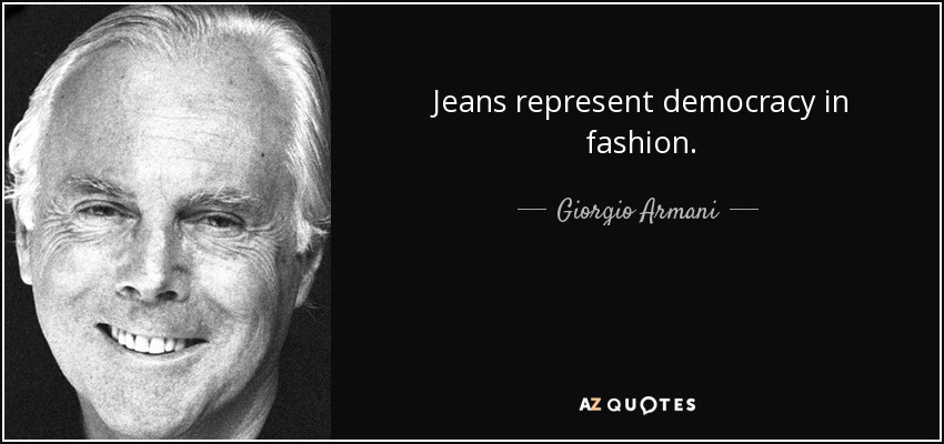 Jeans represent democracy in fashion. - Giorgio Armani