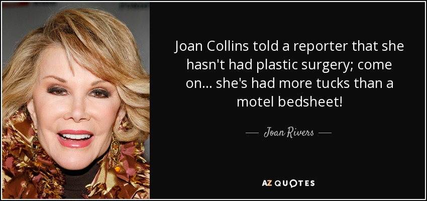 Joan Collins le dijo a un periodista que no se había hecho cirugía plástica; vamos... ¡se ha hecho más pliegues que una sábana de motel! - Joan Rivers