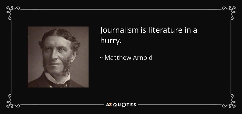 Journalism is literature in a hurry. - Matthew Arnold