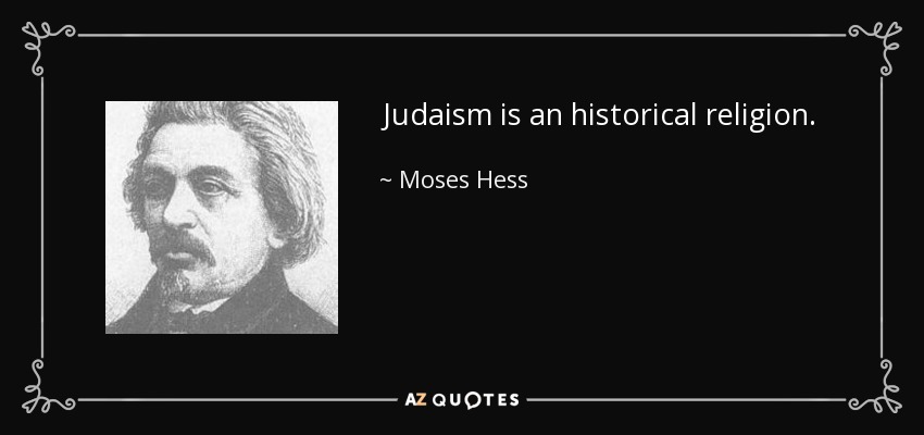 Judaism is an historical religion. - Moses Hess