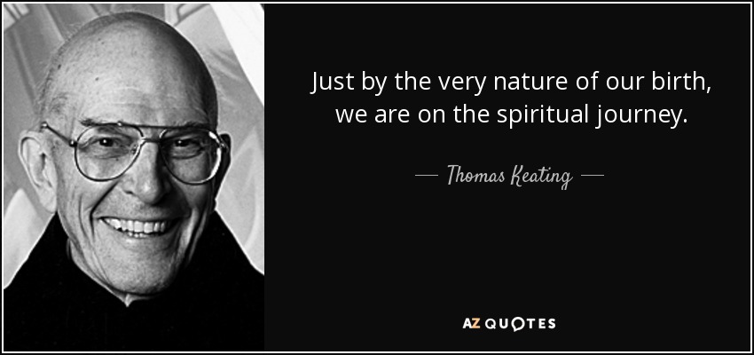 Sólo por la naturaleza misma de nuestro nacimiento, estamos en el camino espiritual. - Thomas Keating