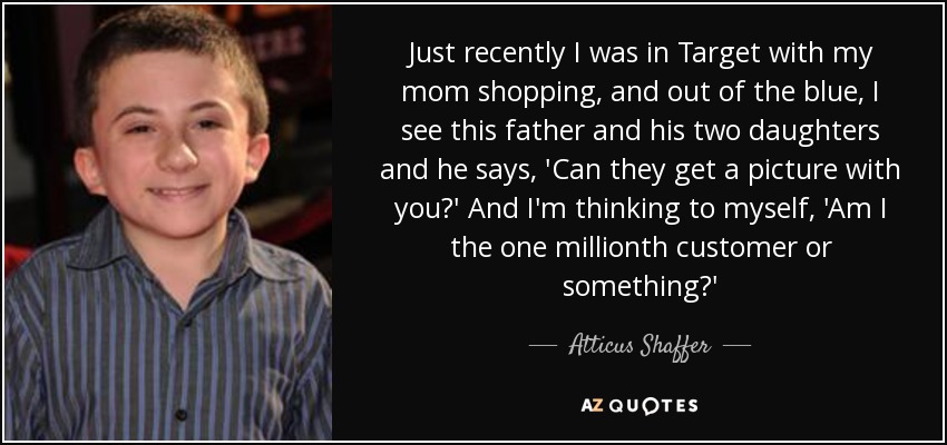 Hace poco estaba en Target comprando con mi madre y, de repente, veo a un padre con sus dos hijas y me dice: "¿Pueden hacerse una foto contigo? Y pensé: "¿Soy el cliente un millón o algo así?" - Atticus Shaffer