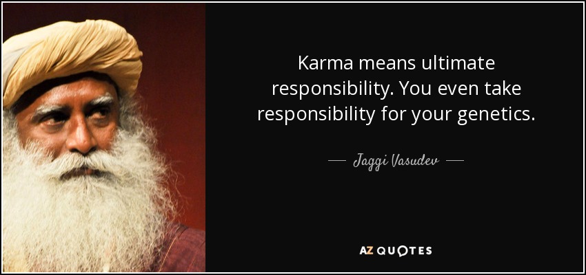 Karma means ultimate responsibility. You even take responsibility for your genetics. - Jaggi Vasudev