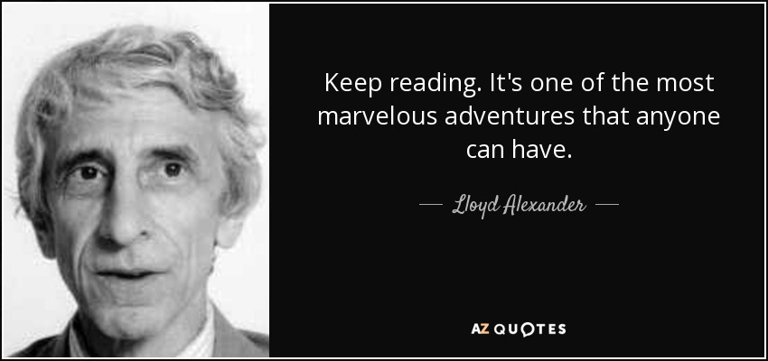 Keep reading. It's one of the most marvelous adventures that anyone can have. - Lloyd Alexander