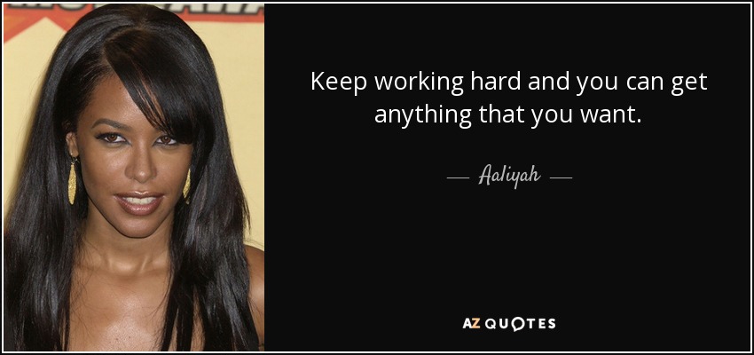 Sigue trabajando duro y podrás conseguir todo lo que te propongas. - Aaliyah