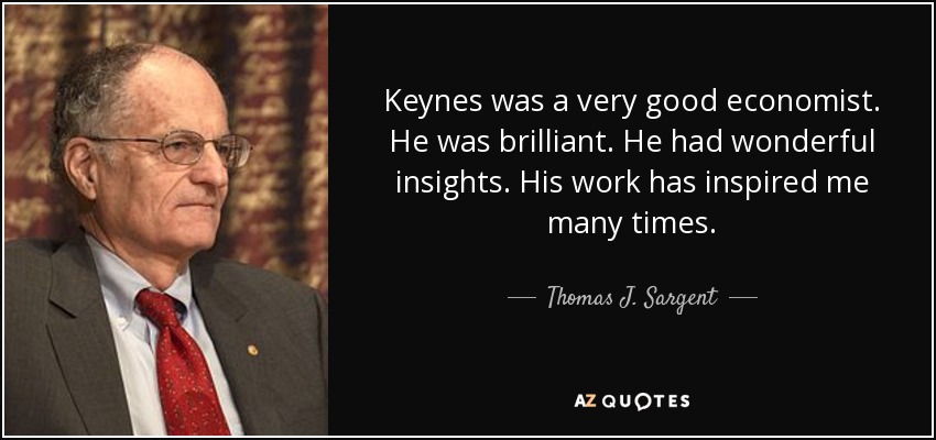 Keynes was a very good economist. He was brilliant. He had wonderful insights. His work has inspired me many times. - Thomas J. Sargent