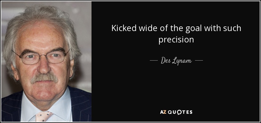Kicked wide of the goal with such precision - Des Lynam