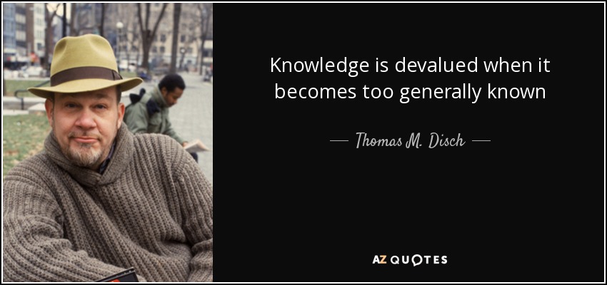 Knowledge is devalued when it becomes too generally known - Thomas M. Disch