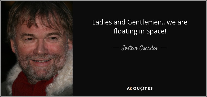 Ladies and Gentlemen...we are floating in Space! - Jostein Gaarder