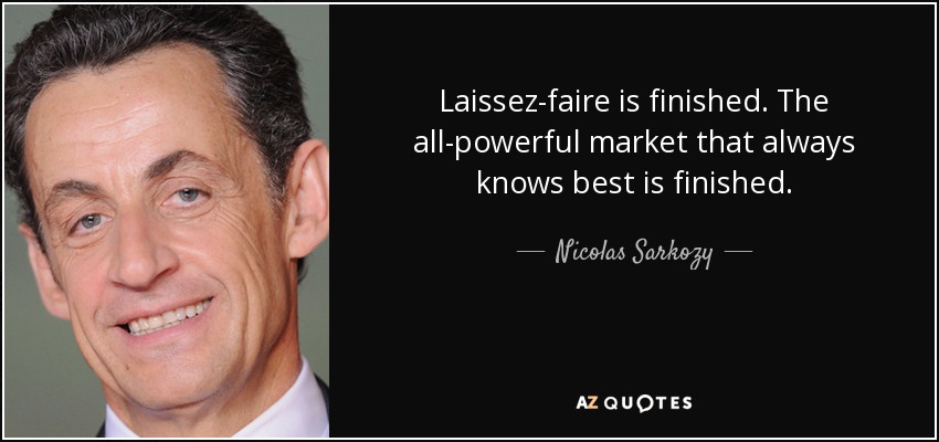 Laissez-faire is finished. The all-powerful market that always knows best is finished. - Nicolas Sarkozy