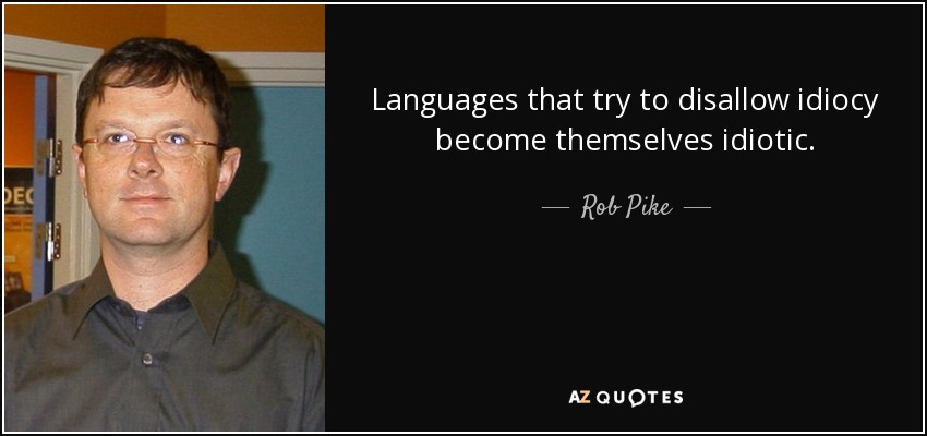 Los lenguajes que intentan prohibir la idiotez se convierten ellos mismos en idiotas. - Rob Pike