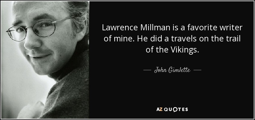 Lawrence Millman is a favorite writer of mine. He did a travels on the trail of the Vikings. - John Gimlette