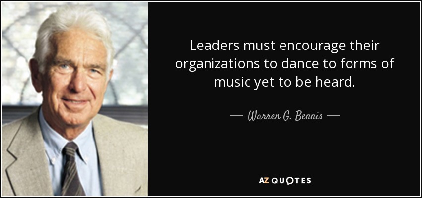 Los líderes deben animar a sus organizaciones a bailar al son de músicas aún por escuchar. - Warren G. Bennis