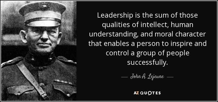 Leadership is the sum of those qualities of intellect, human understanding, and moral character that enables a person to inspire and control a group of people successfully. - John A. Lejeune