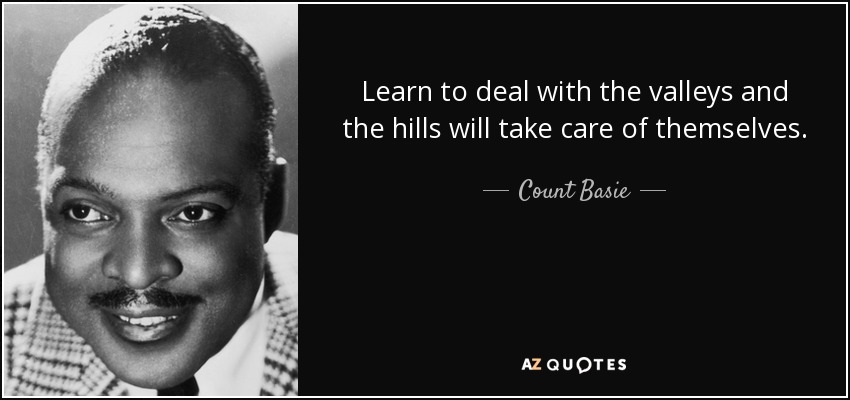 Aprende a lidiar con los valles y las colinas se cuidarán solas. - Count Basie