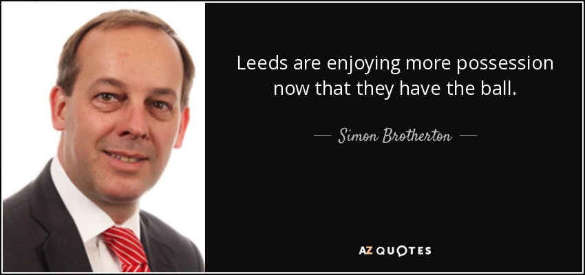 Leeds are enjoying more possession now that they have the ball. - Simon Brotherton