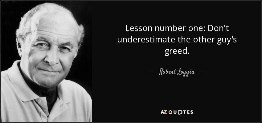 Lesson number one: Don't underestimate the other guy's greed. - Robert Loggia