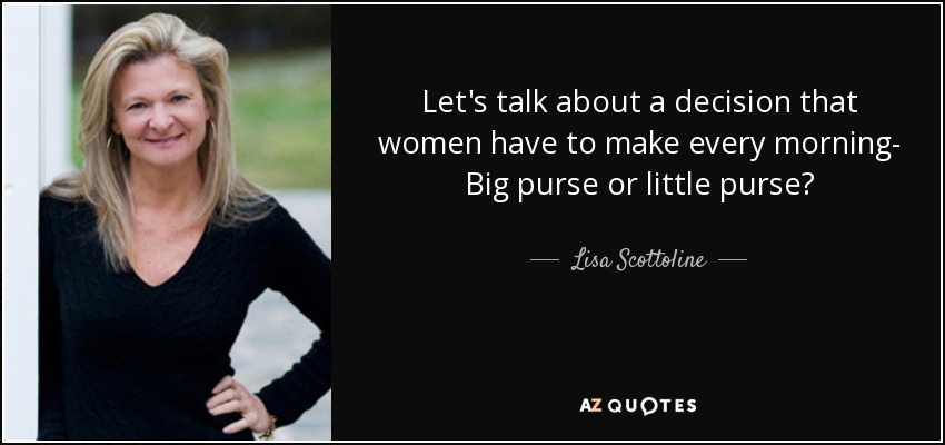 Hablemos de una decisión que las mujeres tienen que tomar cada mañana: ¿bolso grande o bolso pequeño? - Lisa Scottoline