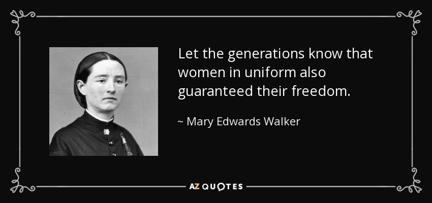 Que las generaciones sepan que las mujeres de uniforme también garantizaron su libertad. - Mary Edwards Walker