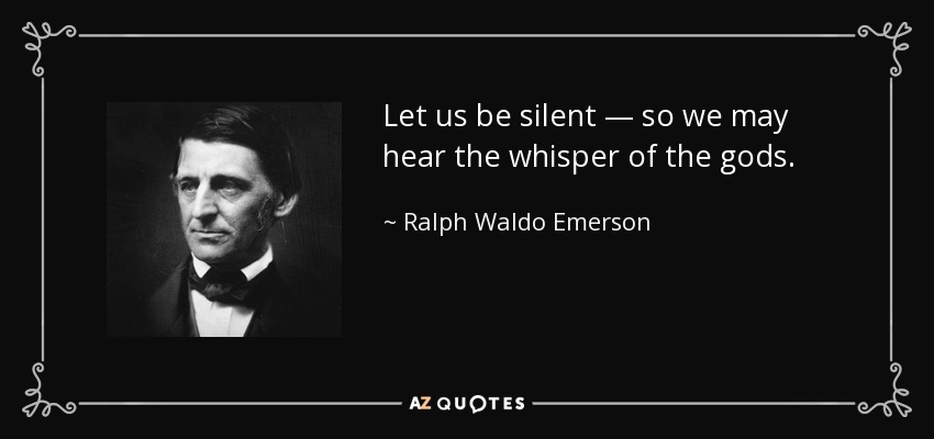 Guardemos silencio para poder oír el susurro de los dioses. - Ralph Waldo Emerson