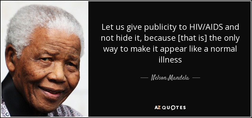 Demos publicidad al VIH/SIDA y no lo ocultemos, porque [ésa es] la única manera de que parezca una enfermedad normal -. Nelson Mandela