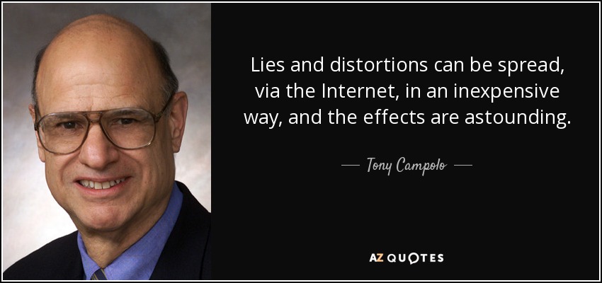 Lies and distortions can be spread, via the Internet, in an inexpensive way, and the effects are astounding. - Tony Campolo