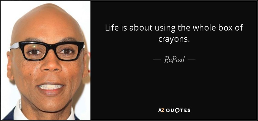 En la vida hay que usar toda la caja de lápices de colores. - RuPaul