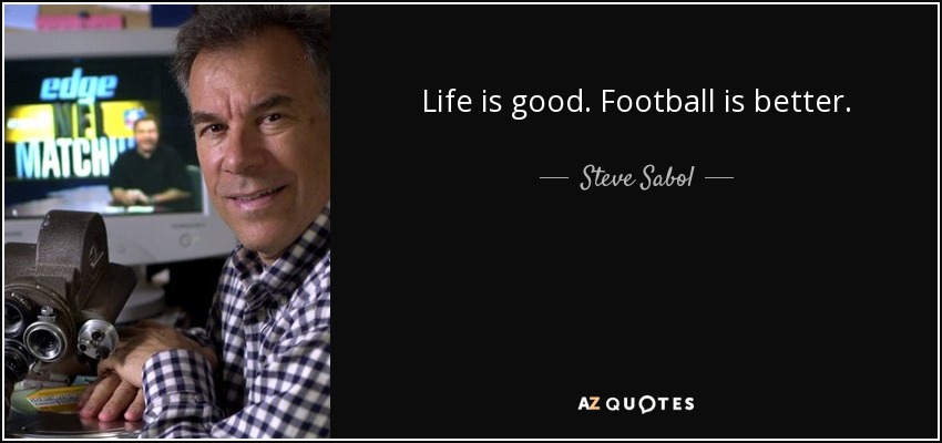 La vida es buena. El fútbol es mejor. - Steve Sabol