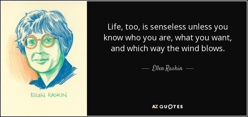 La vida tampoco tiene sentido si no sabes quién eres, qué quieres y en qué dirección sopla el viento. - Ellen Raskin