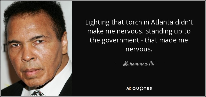 Encender la antorcha en Atlanta no me puso nervioso. Enfrentarme al gobierno sí me puso nervioso. - Muhammad Ali