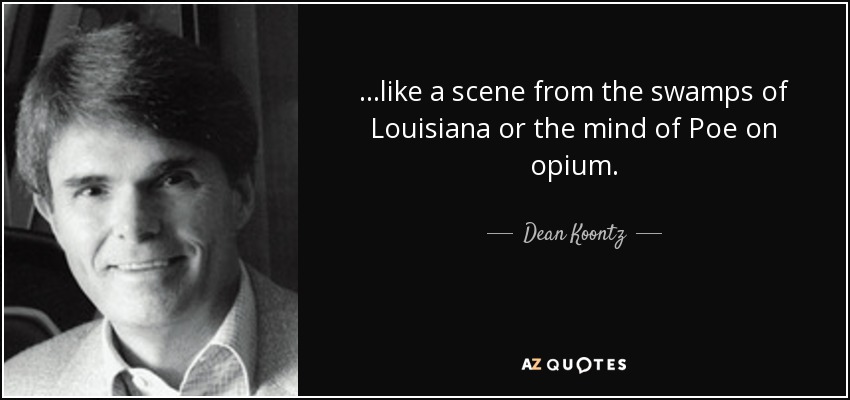 ...like a scene from the swamps of Louisiana or the mind of Poe on opium. - Dean Koontz