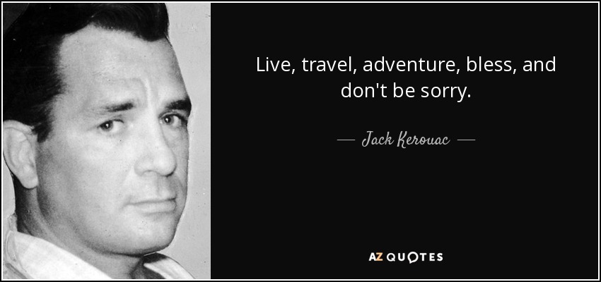 Vive, viaja, aventúrate, bendice y no te arrepientas. - Jack Kerouac