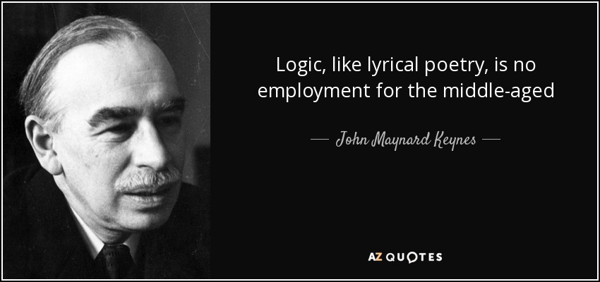 Logic , like lyrical poetry , is no employment for the middle-aged - John Maynard Keynes