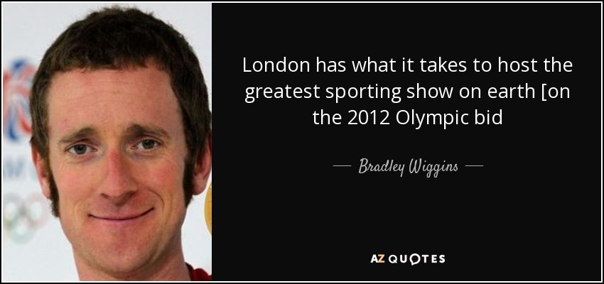 London has what it takes to host the greatest sporting show on earth [on the 2012 Olympic bid - Bradley Wiggins