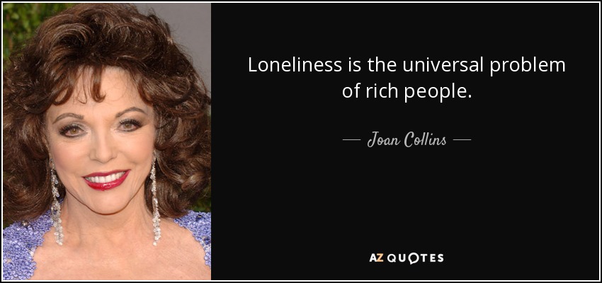 La soledad es el problema universal de los ricos. - Joan Collins