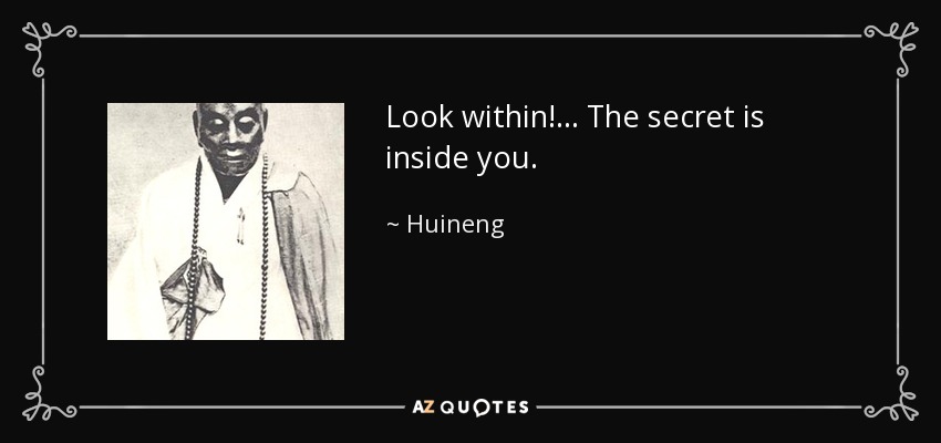 Mira en tu interior... El secreto está dentro de ti. - Huineng