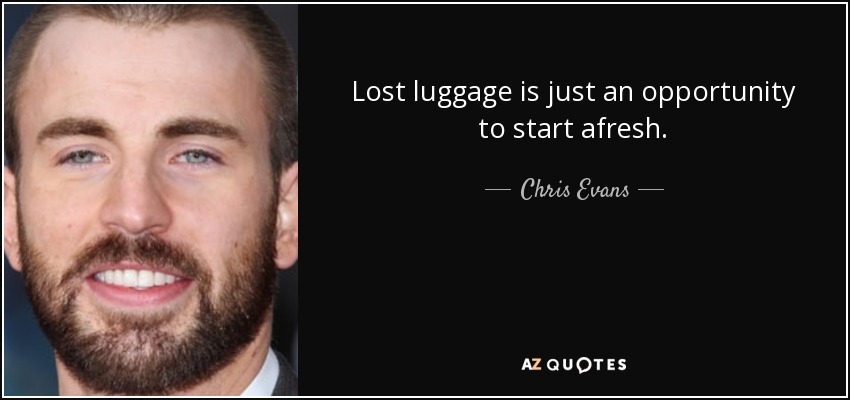 Lost luggage is just an opportunity to start afresh. - Chris Evans