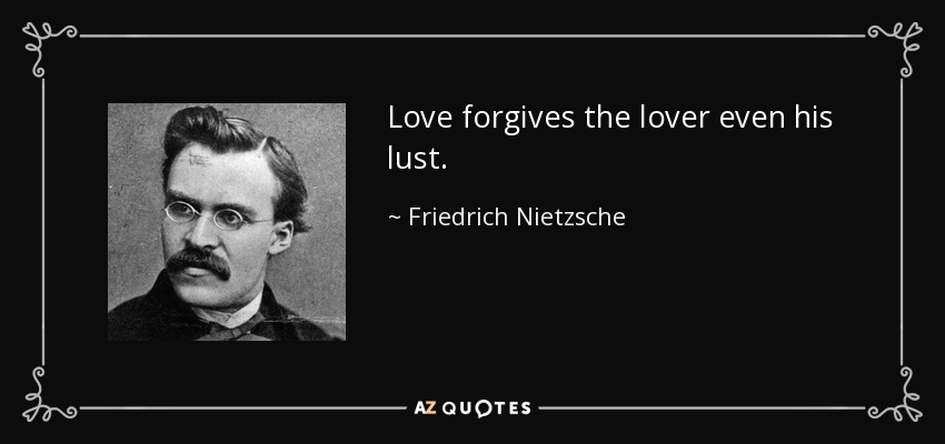 El amor perdona al amante incluso su lujuria. - Friedrich Nietzsche