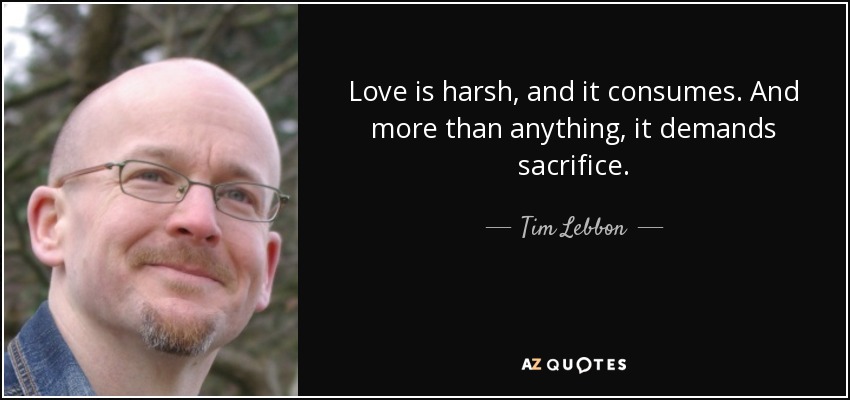 El amor es duro y consume. Y, sobre todo, exige sacrificio. - Tim Lebbon