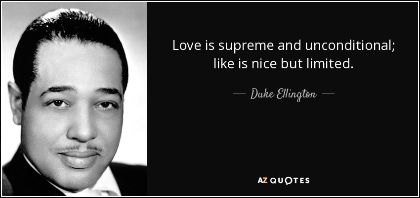 El amor es supremo e incondicional; gustar es bonito pero limitado. - Duke Ellington