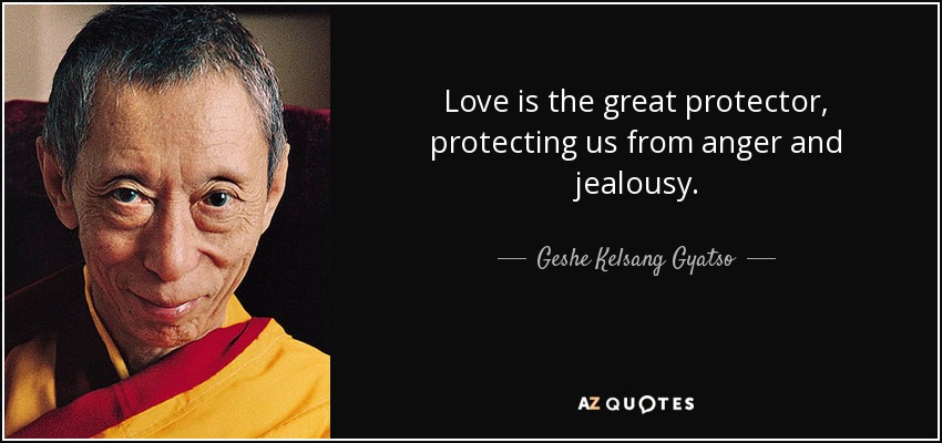 Love is the great protector, protecting us from anger and jealousy. - Geshe Kelsang Gyatso