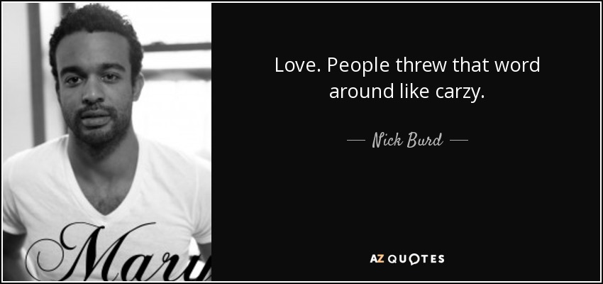 Love. People threw that word around like carzy. - Nick Burd