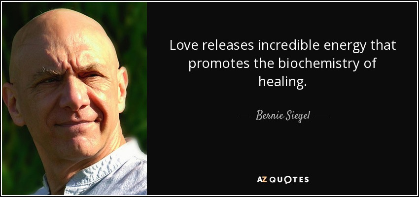 Love releases incredible energy that promotes the biochemistry of healing. - Bernie Siegel