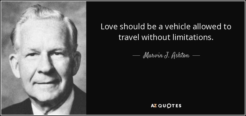 Love should be a vehicle allowed to travel without limitations. - Marvin J. Ashton