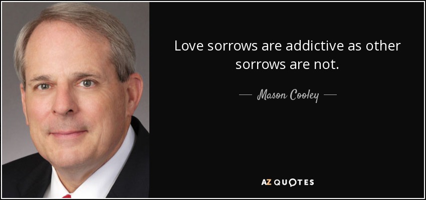 Las penas de amor son adictivas como otras penas no lo son. - Mason Cooley