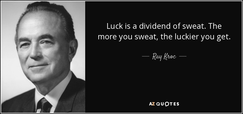 La suerte es un dividendo del sudor. Cuanto más sudas, más suerte tienes. - Ray Kroc