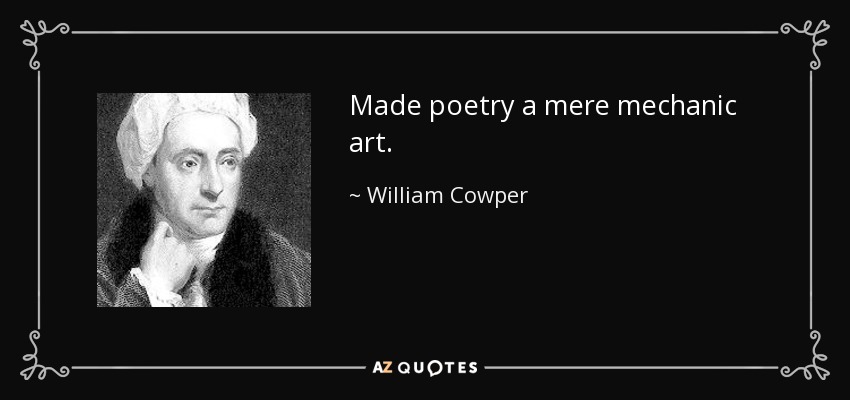 Made poetry a mere mechanic art. - William Cowper