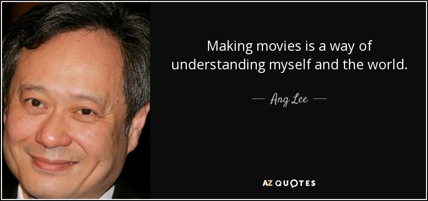 Hacer películas es una forma de entenderme a mí mismo y al mundo. - Ang Lee