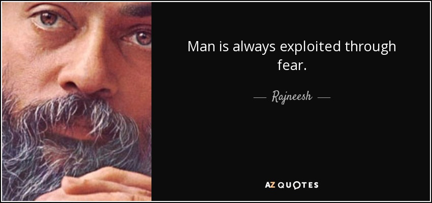 Man is always exploited through fear. - Rajneesh